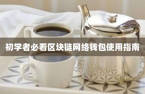 初学者必看区块链网络钱包使用指南