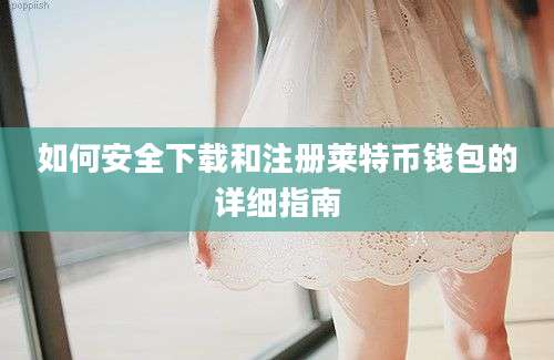 如何安全下载和注册莱特币钱包的详细指南