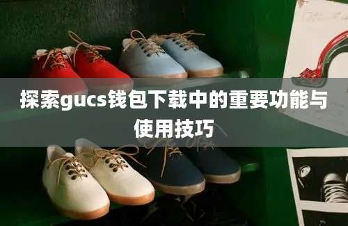 探索gucs钱包下载中的重要功能与使用技巧
