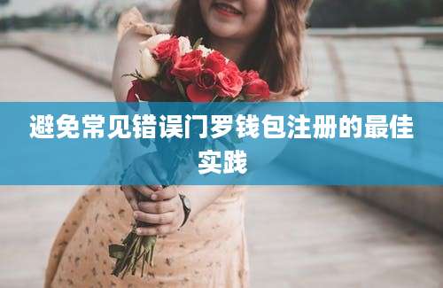 避免常见错误门罗钱包注册的最佳实践